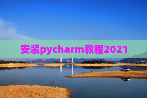 安装pycharm教程2021